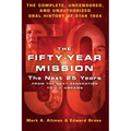 The Fifty-Year Mission: The Next 25 Years: From the Next Generation to J. J. Abrams: The Complete, Uncensored, and Unauthorized Oral History of Star T