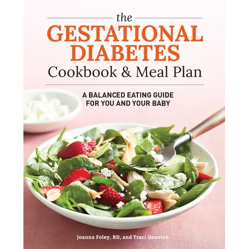 The Gestational Diabetes Cookbook & Meal Plan: A Balanced Eating Guide for You and Your Baby