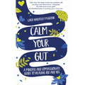 Calm Your Gut: A Mindful and Compassionate Guide to Healing IBD and IBS