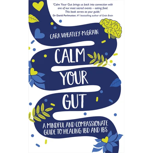 Calm Your Gut: A Mindful and Compassionate Guide to Healing IBD and IBS