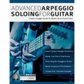 Advanced Arpeggio Soloing for Guitar: Creative Arpeggio Studies for Modern Rock & Fusion Guitar