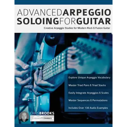 Advanced Arpeggio Soloing for Guitar: Creative Arpeggio Studies for Modern Rock & Fusion Guitar