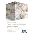 Decolonizing Development and Religion: Theoretical Frameworks, Case Studies, and Theological Models