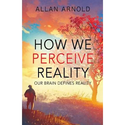 How We Perceive Reality: Our Brain Defines Reality