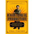A Kim Jong-Il Production: The Extraordinary True Story of a Kidnapped Filmmaker, His Star Actress, and a Young Dictator's Rise to Power