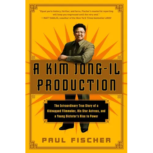 A Kim Jong-Il Production: The Extraordinary True Story of a Kidnapped Filmmaker, His Star Actress, and a Young Dictator's Rise to Power