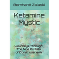 Ketamine Mystic: Journeys Through The Nine Portals of Consciousness