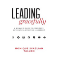 Leading Gracefully: A Women's Guide to Confident, Authentic & Effective Leadership