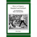 How to Umpire Baseball and Softball: An Introduction to Basic Umpiring Skills