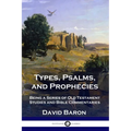 Types, Psalms, and Prophecies: Being a Series of Old Testament Studies and Bible Commentaries