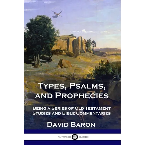 Types, Psalms, and Prophecies: Being a Series of Old Testament Studies and Bible Commentaries