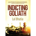 Indicting Goliath: The Continuing Real Life Saga of an Immigrant's Pursuit of Justice in a World Infested with Betrayal, Corruption, Subterfuge and Fr