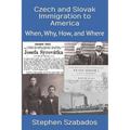 Czech and Slovak Immigration to America: When, Why, How, and Where