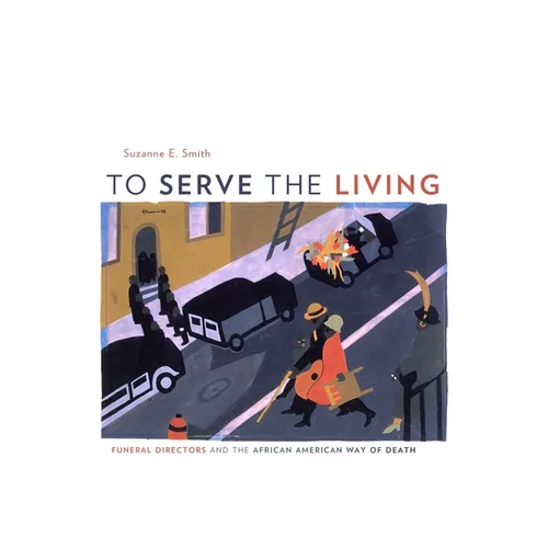 To Serve the Living: Funeral Directors and the African American Way of Death