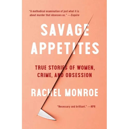 Savage Appetites: True Stories of Women, Crime, and Obsession