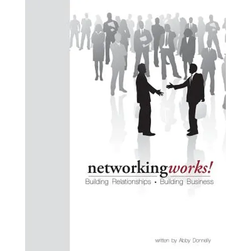 Networking Works!: Building Relationships. Building Business.