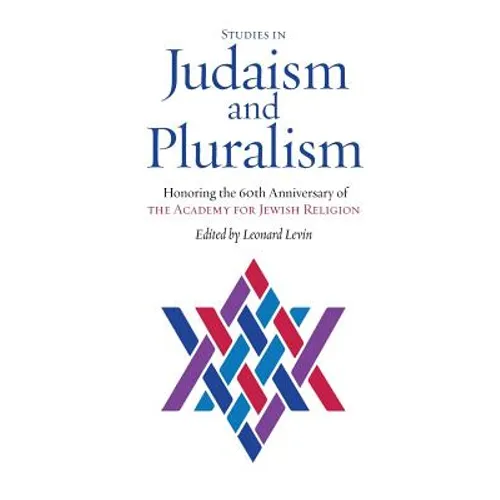 Studies in Judaism and Pluralism: Honoring the 60th Anniversary of the Academy for Jewish Religion