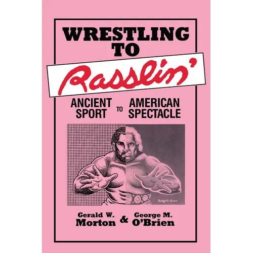 Wrestling to Rasslin': Ancient Sport to American Spectacle