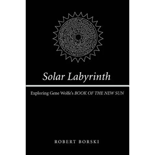 Solar Labyrinth: Exploring Gene Wolfe's BOOK OF THE NEW SUN