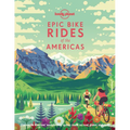 Lonely Planet Epic Bike Rides of the Americas: 200 Amazing Cycling Routes Maps & Travel Tips Easy & Challenging Adventures Stunning Photography