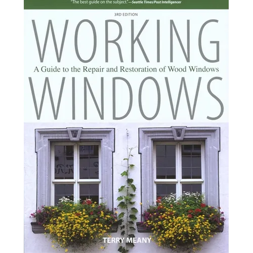 Working Windows: A Guide To The Repair And Restoration Of Wood Windows