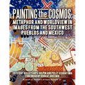 Painting the Cosmos: Metaphor and Worldview in Images from the Southwest Pueblos and Mexico