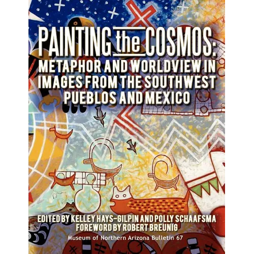 Painting the Cosmos: Metaphor and Worldview in Images from the Southwest Pueblos and Mexico