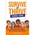 Survive and Thrive in Middle School: Boost Grades, Juggle Busy Schedules, Flip Anxiety Into Confidence, and Build a Solid Social Network While Paving