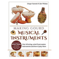 Making Gourd Musical Instruments: Over 60 String, Wind & Percussion Instruments & How to Play Them