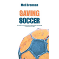 Saving Soccer: An insider's account of how the World Game went wrong - and how to set it right