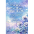 What Hurt, What Healed, What Held Me: A Collection of Thoughts About Loving, Losing, and Learning to Return Softly