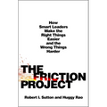 The Friction Project: How Smart Leaders Make the Right Things Easier and the Wrong Things Harder