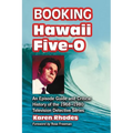 Booking Hawaii Five-O: An Episode Guide and Critical History of the 1968-1980 Television Detective Series