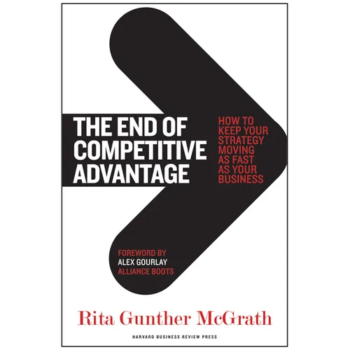 The End of Competitive Advantage: How to Keep Your Strategy Moving as Fast as Your Business
