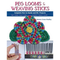 Peg Looms and Weaving Sticks: Complete How-to Guide and 30+ Projects