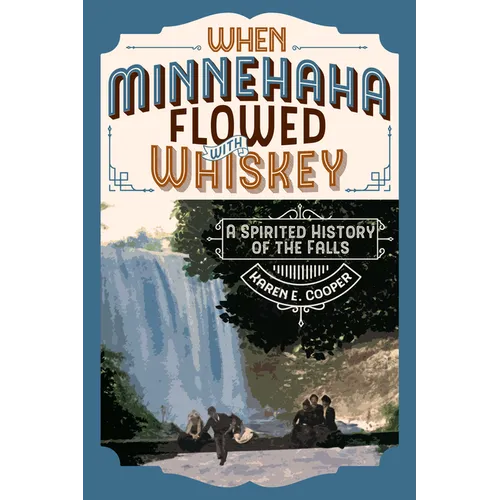 When Minnehaha Flowed with Whiskey: A Spirited History of the Falls