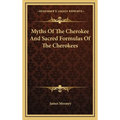 Myths Of The Cherokee And Sacred Formulas Of The Cherokees