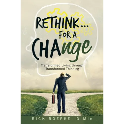 Rethink...For a Change: Transformed Living Through Transformed Thinking
