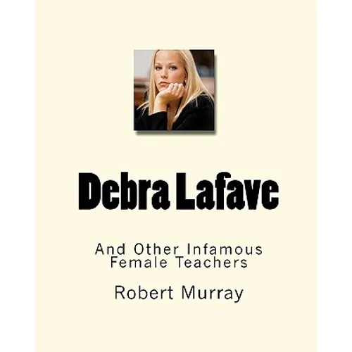 Debra Lafave: And Other Infamous Female Teachers
