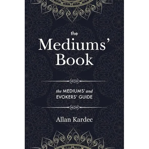 The Mediums' Book: containing Special Teachings from the Spirits on Manifestation, means to communicate with the Invisible World, Development of Mediu