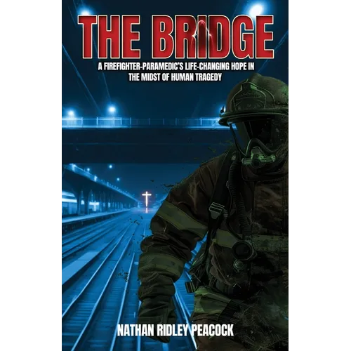The Bridge: A Firefighter-Paramedic's Life-Changing Hope in the Midst of Human Tragedy