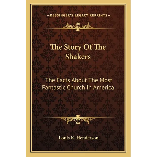 The Story Of The Shakers: The Facts About The Most Fantastic Church In America