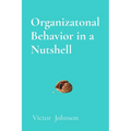 Organizatonal Behavior in a Nutshell: What Every Leader Needs to Know About People at Work