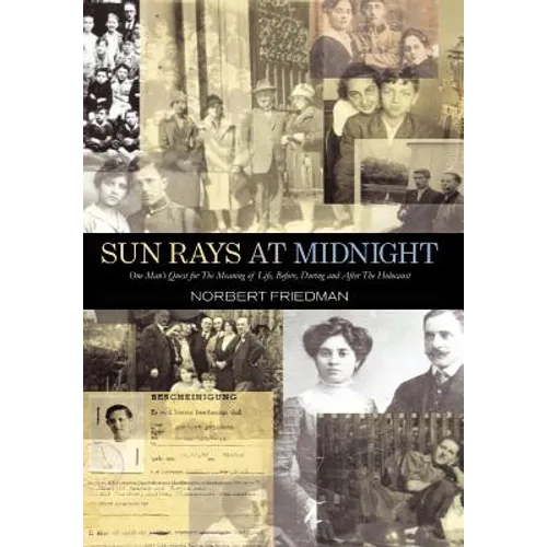 Sun Rays at Midnight: One Man's Quest for the Meaning of Life, Before, During and After the Holocaust