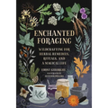Enchanted Foraging: Wildcrafting for Herbal Remedies, Rituals, and a Magical Life