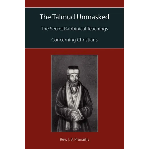The Talmud Unmasked: The Secret Rabbinical Teachings Concerning Christians