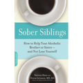 Sober Siblings: How to Help Your Alcoholic Brother or Sister--And Not Lose Yourself