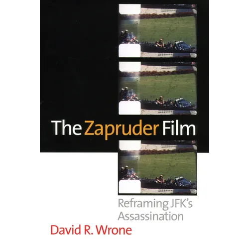 The Zapruder Film: Reframing Jfk's Assassination