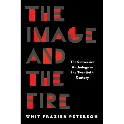The Image and the Fire: The Subversive Anthology in the Twentieth Century