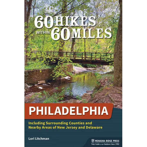 60 Hikes Within 60 Miles: Philadelphia: Including Surrounding Counties and Nearby Areas of New Jersey and Delaware